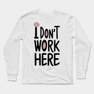 I Don't Work Here Long Sleeve T-Shirt